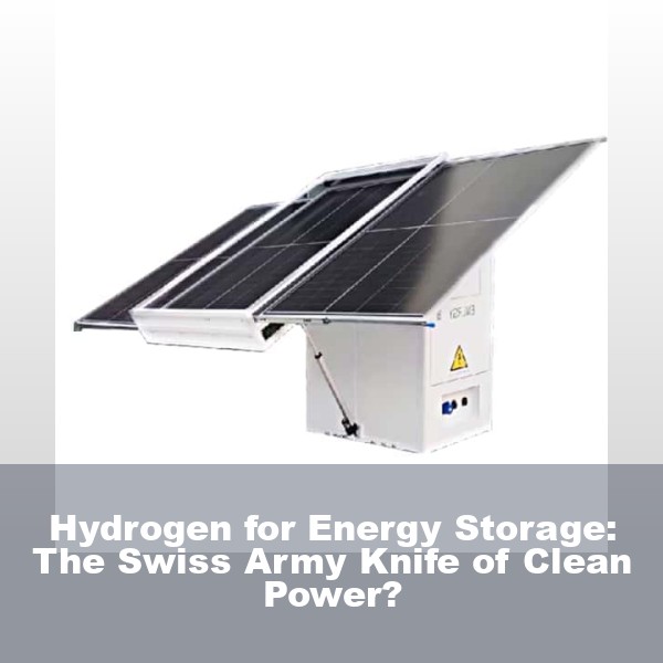 Hydrogen for Energy Storage: The Swiss Army Knife of Clean Power?